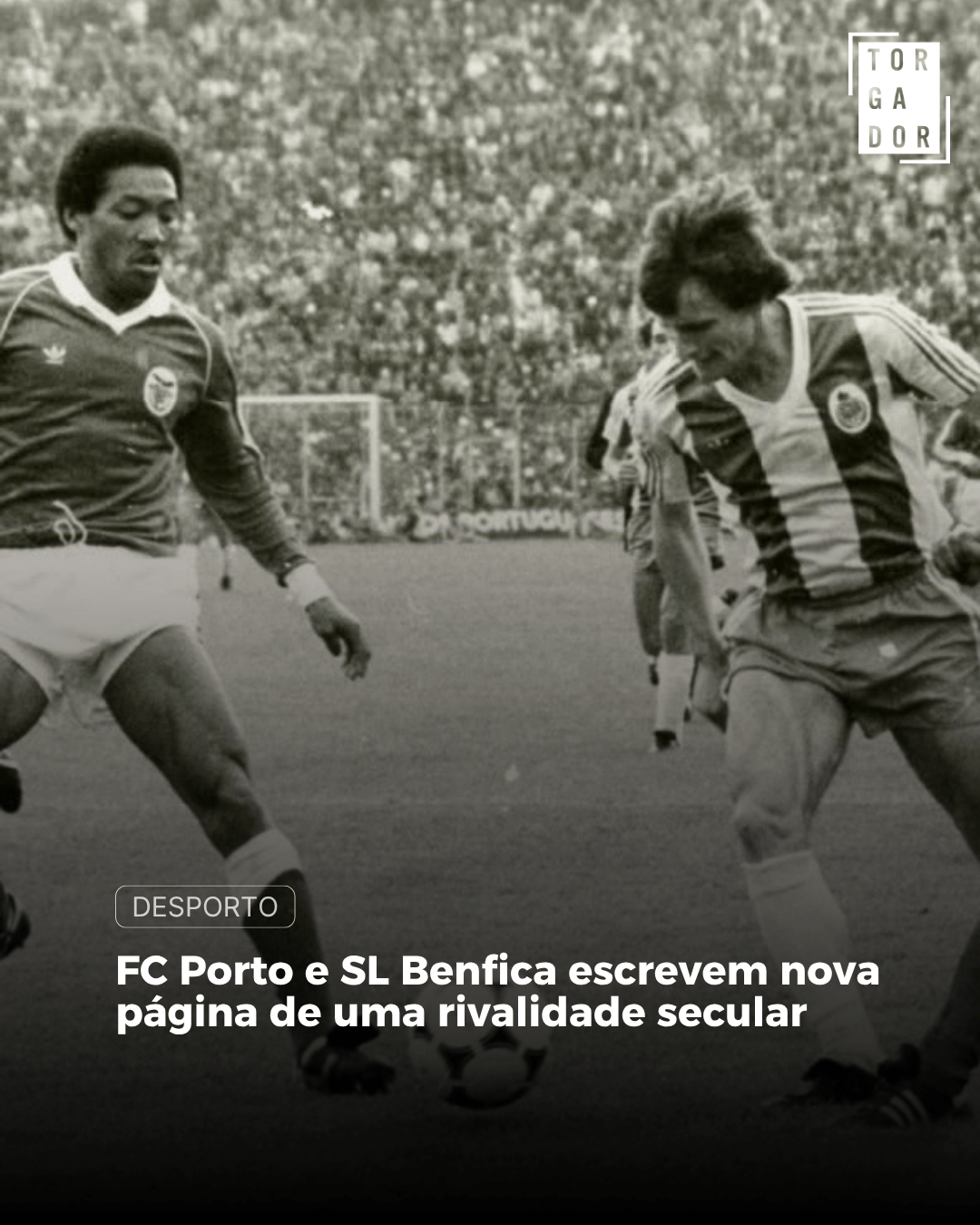 FC Porto e SL Benfica escrevem nova página de uma rivalidade secular