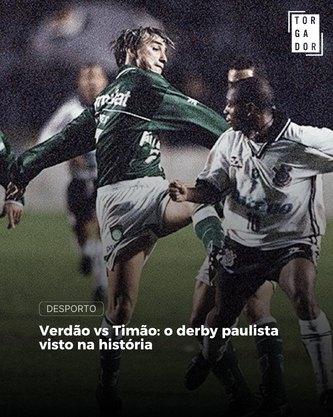 Verdão vs Timão: o dérbi visto na história
